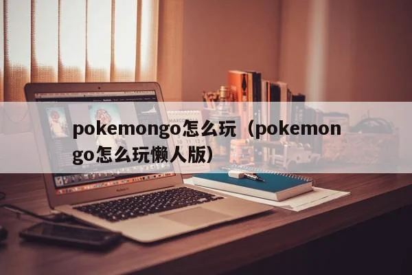 pokemongo怎么玩（pokemongo怎么玩懒人版） 第1张