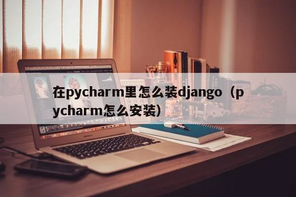 在pycharm里怎么装django（pycharm怎么安装）  第1张