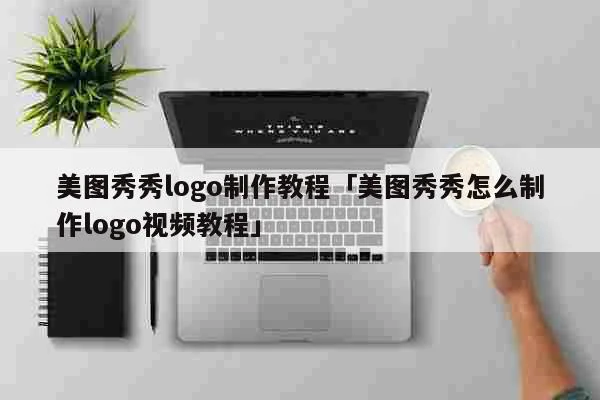 美图秀秀logo制作教程「美图秀秀怎么制作logo视频教程」 科普