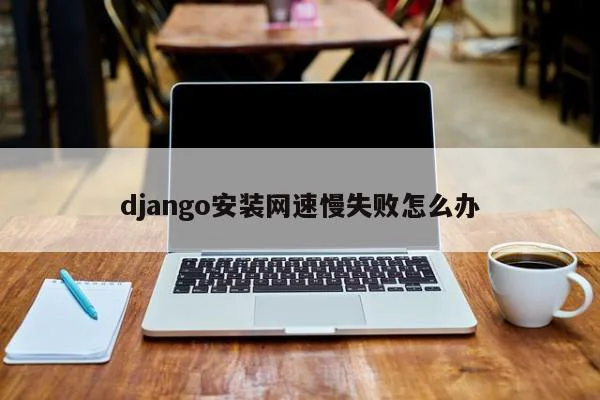 django安装网速慢失败怎么办 第1张