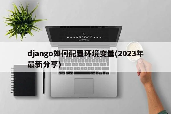 django如何配置环境变量(2023年最新分享)  第1张