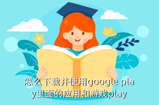 怎么下载并使用google play里面的应用和游戏play