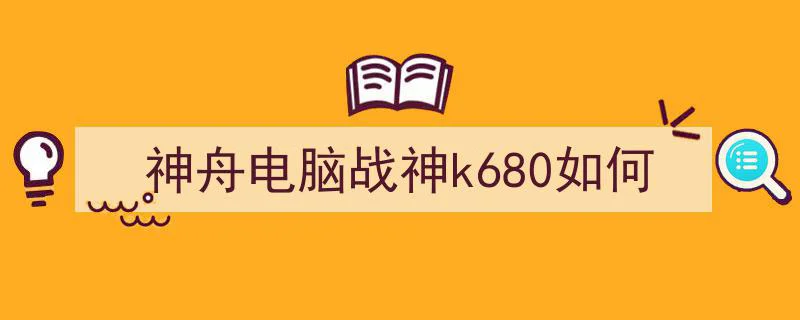 神舟电脑战神k680如何（神舟电脑战神k680如何开机）"/