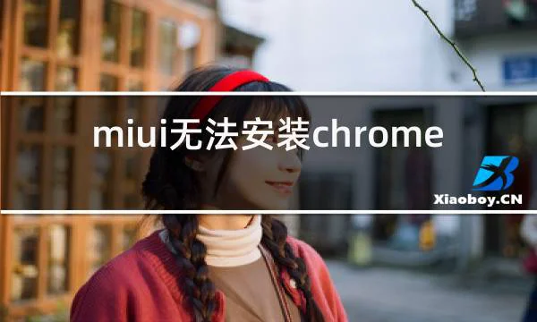 miui无法安装chrome的相关图片