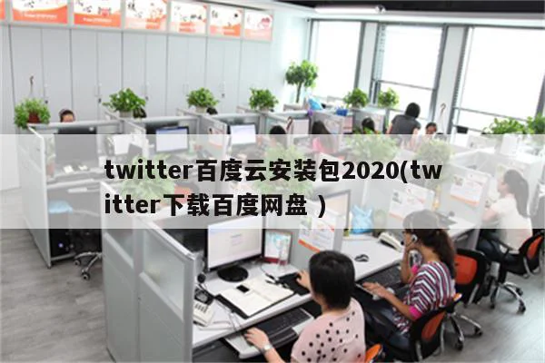 2023推特百度云安装包2020(推特下载百度网盘 )