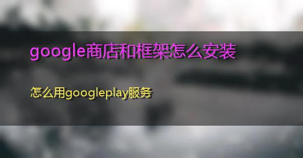 google商店和框架怎么安装的相关图片