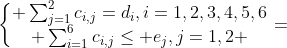 \left\{\begin{matrix} \sum_{j=1}^{2}c_{i,j}=d_i,i=1,2,3,4,5,6\\ \sum_{i=1}^{6}c_{i,j}\leq e_j,j=1,2 \end{matrix}\right.