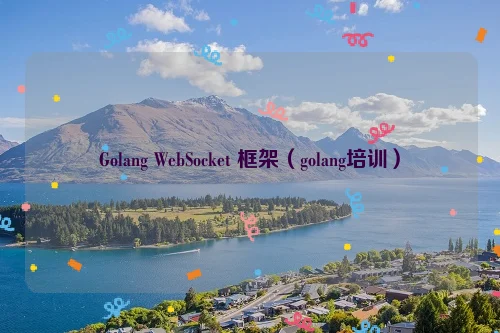 Golang WebSocket 框架（golang培训）