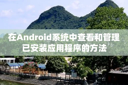 在Android系统中查看和管理已安装应用程序的方法