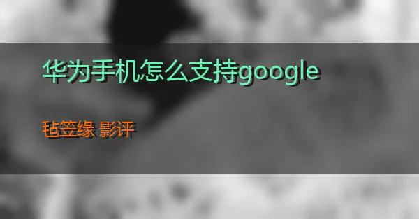 华为手机怎么支持google的相关图片