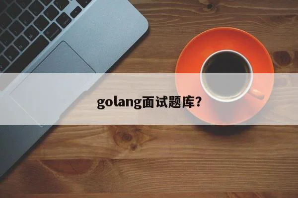 golang面试题库？  第1张