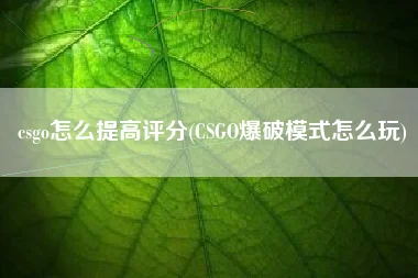 csgo怎么提高评分(CSGO爆破模式怎么玩)